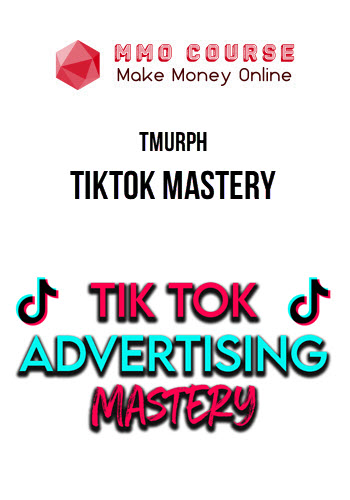 TMurph – TikTok Mastery (How to Use Tik Tok Ads to go from 0-$10k Profit Per Month)