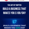 The Art of Twitter: Build a Business That Makes You $100/Day