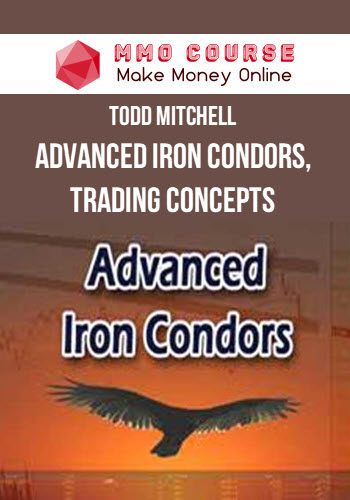 Todd Mitchell – Advanced Iron Condors, Trading Concepts