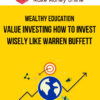 Wealthy Education – Value Investing How to Invest Wisely Like Warren Buffett