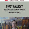 Corey Halliday – Build A Solid Foundation For Trading Options