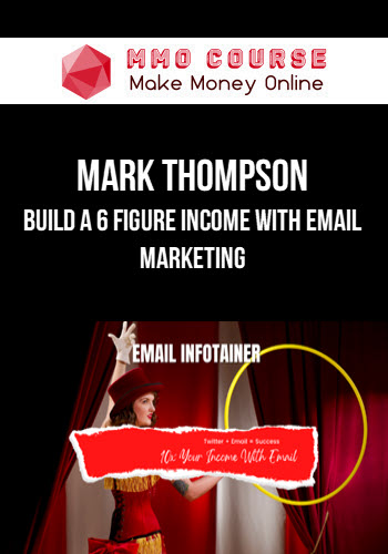 Mark Thompson – Email Infotainer – Build a 6 Figure Income With Email Marketing