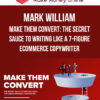 Mark William – Make Them Convert: The Secret Sauce To Writing Like A 7-Figure Ecommerce Copywriter