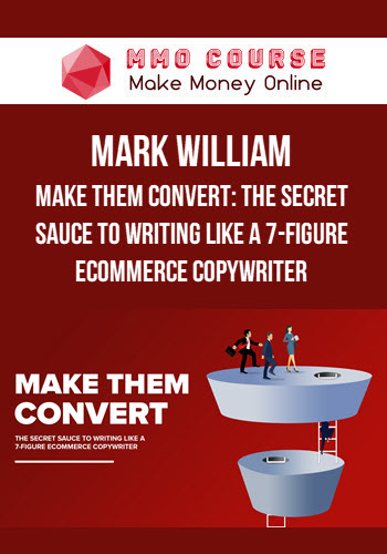 Mark William – Make Them Convert: The Secret Sauce To Writing Like A 7-Figure Ecommerce Copywriter