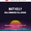Matt Kelly – Real Commerce Full Course