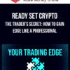 Ready Set Crypto – The Trader’s Secret: How To Gain Edge Like a Professional
