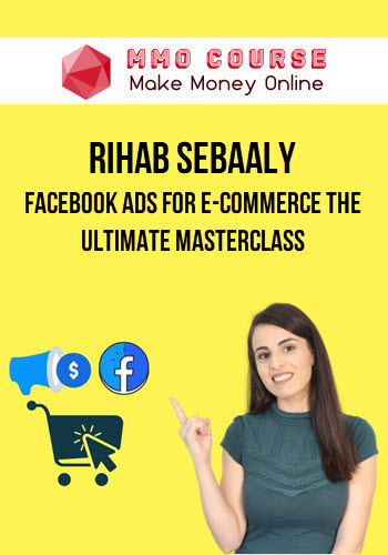 Rihab Sebaaly – Facebook Ads for E-commerce The Ultimate MasterClass