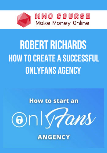 Robert Richards – How To Create A Successful Onlyfans Agency