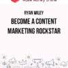 Ryan Wiley – Become a Content Marketing Rockstar
