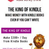 The King of Kindle – Make Money with Kindle Books Even if You Can’t Write