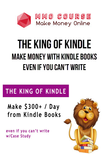 The King of Kindle – Make Money with Kindle Books Even if You Can’t Write