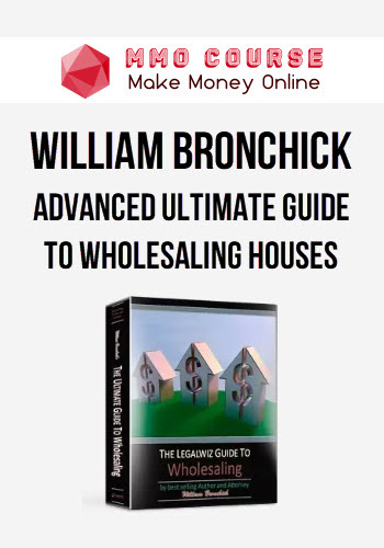 William Bronchick – Advanced Ultimate Guide to Wholesaling Houses