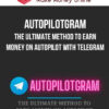 AutopilotGram – The Ultimate Method to Earn Money on AUTOPILOT with Telegram