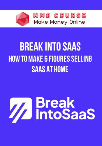 Break Into SaaS – How to Make 6 Figures Selling SaaS at Home