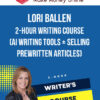 Lori Ballen – 2-Hour Writing Course (AI Writing Tools + Selling Prewritten Articles)