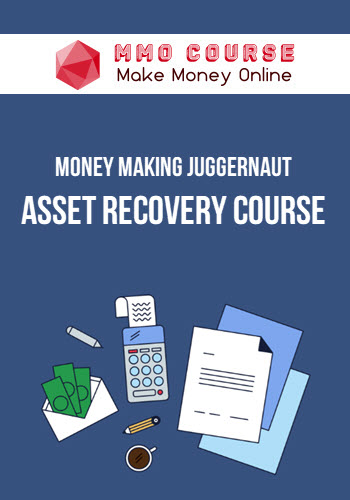 Money Making Juggernaut – Asset Recovery Course