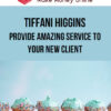 Tiffani Higgins – Provide Amazing Service To Your New Client