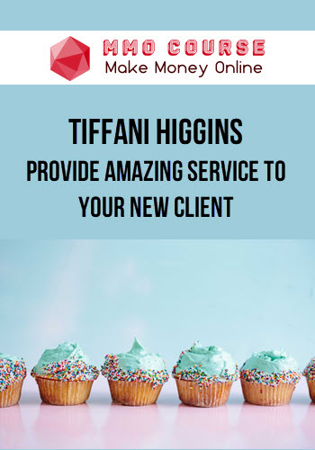 Tiffani Higgins – Provide Amazing Service To Your New Client