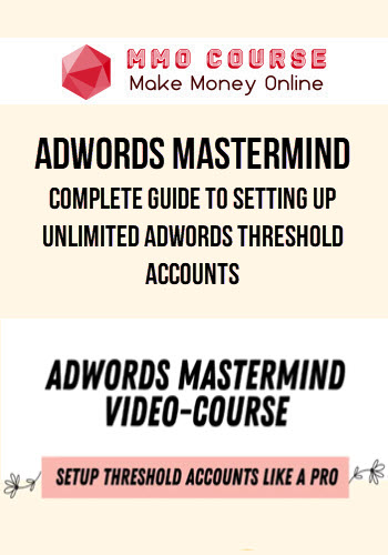 Adwords Mastermind – Complete Guide to Setting Up Unlimited AdWords Threshold Accounts