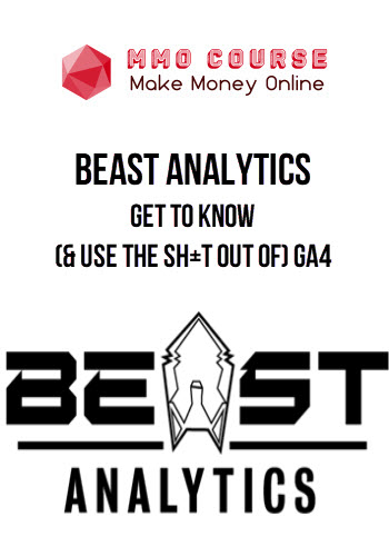 Beast Analytics – Get to Know (& Use the Sh+t Out of) GA4