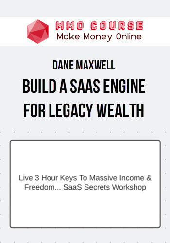 Dane Maxwell – Build A SaaS Engine For Legacy Wealth