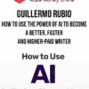 Guillermo Rubio (AWAI) – How to Use the Power of AI to Become a Better, Faster, and Higher-Paid Writer