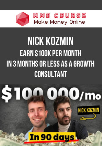 Nick Kozmin – Earn $100K Per Month In 3 Months Or Less As A Growth Consultant