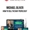 Michael Oliver – How to Sell The Way People Buy