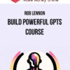 Rob Lennon – Build Powerful GPTs Course