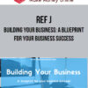 Ref J – Building Your Business: A blueprint for your business success