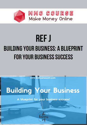 Ref J – Building Your Business: A blueprint for your business success