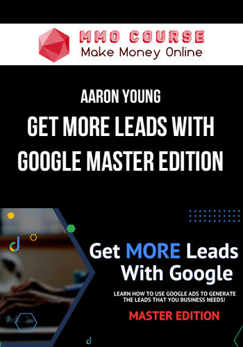 Aaron Young – Get MORE Leads With Google Master Edition