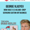 George Vlasyev – How I Built a $140,000+ Drop Servicing Custom Art Business