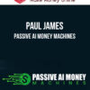 Paul James – Passive AI Money Machines