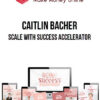 Caitlin Bacher – Scale With Success Accelerator
