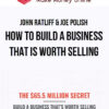 John Ratliff & Joe Polish – How To Build A Business That Is Worth Selling