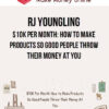RJ Youngling – $10K Per Month: How to Make Products So Good People Throw Their Money At You