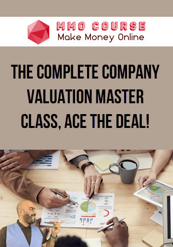 The Complete Company Valuation Master Class, Ace the deal!