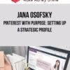 Jana Osofsky – Pinterest with Purpose: Setting up a Strategic Profile