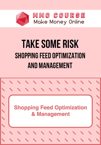 Take Some Risk – Shopping Feed Optimization and Management