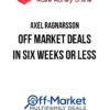 Axel Ragnarsson – Off Market Deals in Six Weeks or Less