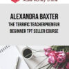 Alexandra Baxter – The Terrific Teacherpreneur - Beginner TPT Seller Course