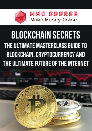 Blockchain Secrets – The Ultimate Masterclass Guide to Blockchain, Cryptocurrency and The Ultimate Future of The Internet