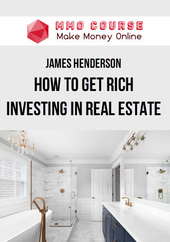 James Henderson – How To Get Rich Investing In Real Estate