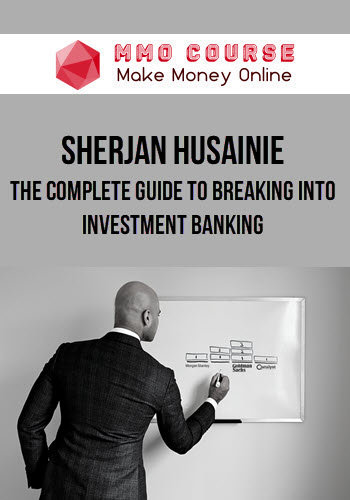 Sherjan Husainie – The Complete Guide to Breaking into Investment Banking