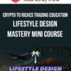 Crypto to Riches Trading Education – Lifestyle Design Mastery Mini Course