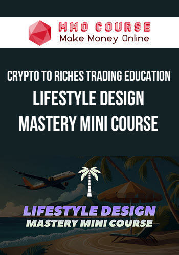 Crypto to Riches Trading Education – Lifestyle Design Mastery Mini Course