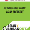 FX Trading Lounge Academy – Asian Breakout