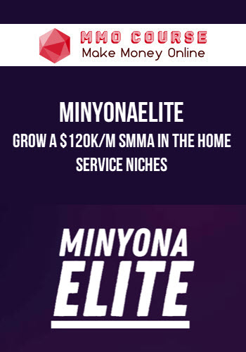 MinyonaElite – Grow A $120K/M SMMA In The Home Service Niches