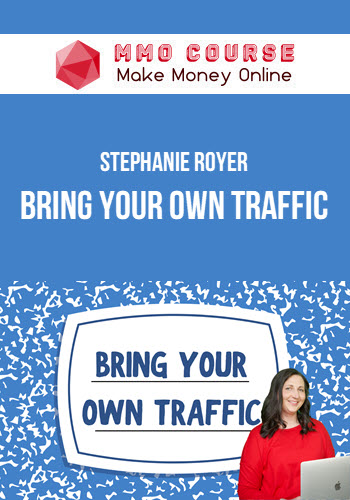 Stephanie Royer – Bring Your Own Traffic